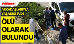 Arkadaşlarıyla Yaşadığı Evde Ölü Bulundu