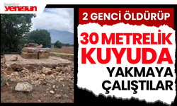 İki Genci Öldürüp 30 Metrelik Kuyuya Attılar