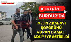 Burdur'da Şoförü Yanlışlıkla Vuran Damat Adliyede