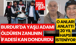 Burdur'da yaşlı adamı öldüren Ulu'nun ifadesi kan dondurdu