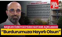 BAŞKAN ÖZBOYACI'DAN YENİ HASTANE AÇIKLAMASI: "BURDUR'UMUZA HAYIRLI OLSUN!"