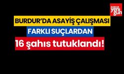 Burdur'da farklı suçlardan 16 şahıs tutuklandı!