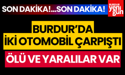 Son Dakika: Burdur'da iki otomobil çarpıştı; Ölü ve yaralılar var!