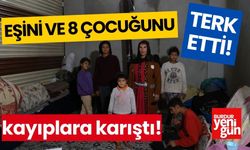 Eşini ve 8 çocuğunu terk edip kayıplara karıştı