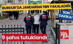 Burdur'da Jandarma'nın yakaladığı 9 şahıs tutuklandı!