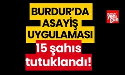 Burdur'da asayiş uygulaması! 15 şahıs tutuklandı!