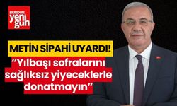 METİN SİPAHİ: “YILBAŞI SOFRALARINI SAĞLIKSIZ YİYECEKLERLE DONATMAYIN”