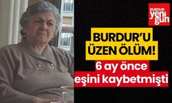 Burdur'u üzen ölüm! 6 ay önce eşini kaybetmişti