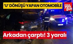 'U' dönüşü yapan otomobile arkadan çarptı:3 yaralı