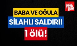 Baba ve oğula silahlı saldırı: 1 ölü