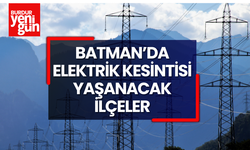 Batman’da elektrik kesintisi yaşanacak ilçeler