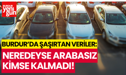 Burdur'un Şaşırtan Verileri: Neredeyse Arabasız Kimse Kalmadı!