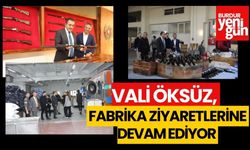 VALİ ÖKSÜZ,FABRİKA ZİYARETLERİNE DEVAM EDİYOR