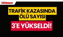 Trafik kazasındaki ölü sayısı 3’e yükseldi