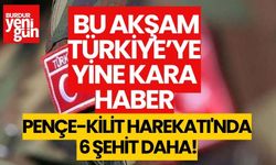 Pençe-Kilit Harekatı'nda 6 Şehit Daha!..