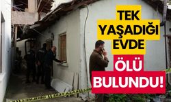 Tek yaşadığı evde ölü bulundu