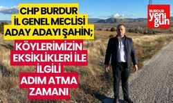 CHP Burdur İl Genel Meclisi Aday Adayı Şahin:'' Köylerimizin Eksiklikleri İle İlgili Adım Atma Zamanı''