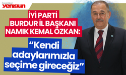 İYİ Parti Burdur İl Başkanı Namık Kemal Özkan: “Kendi adaylarımızla seçime gireceğiz”