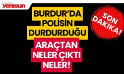 Burdur'da durdurulan araçtan neler çıktı neler!