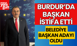 Burdur'da Başkan İstifa Etti. Belediye Başkan Adayı Oldu
