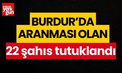 Burdur’da aranması olan 22 şahıs tutuklandı