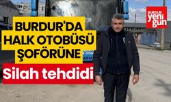 Burdur'da halk otobüsü şoförüne silah tehdidi