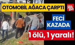 Otomobil ağaca çarptı! 1 ölü, 1 yaralı