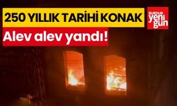 250 yıllık tarihi konak alev alev yandı