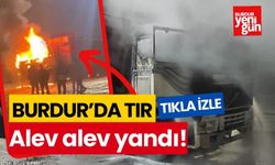 Burdur’da TIR alev alev yandı!