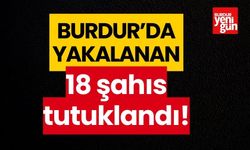 Burdur'da yakalanan 18 şahıs tutuklandı