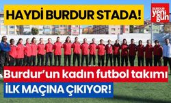 Haydi Burdur stada! Burdur'un kadın futbol takımı ilk maçına çıkıyor