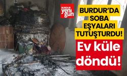 Burdur'da soba eşyaları tutuşturdu, ev küle döndü