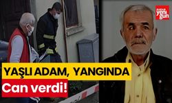 Yaşlı adam evinde çıkan yangında can verdi