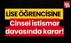 Lise öğrencisine cinsel istismar davasında karar