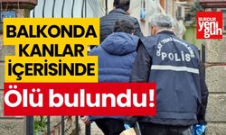 Balkonda kanlar içerisinde ölü bulundu