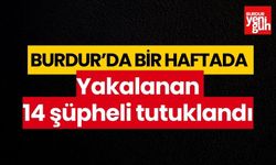 Burdur'da bir haftada yakalanan 14 şüpheli tutuklandı