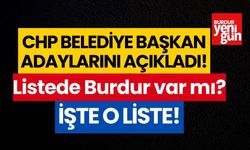 CHP'de belediye başkan adayları açıklandı! Listede Burdur var mı?