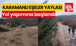 KARAMANLI EŞELER YAYLASI YOLUNUN YAPIMINA BAŞLANDI