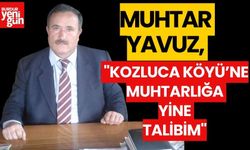 Muhtar Yavuz: ''Kozluca Köyü'ne Muhtarlığa Yine Talibim''