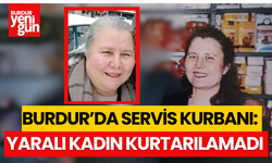 Burdur’da servis kurbanı: Yaralı Kadın Kurtarılamadı