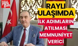 RAYLI ULAŞIMDA İLK ADIMLARIN ATILMASI MEMNUNİYET VERİCİ