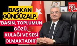 Başkan Gündüzalp:' Basın, Toplumun Gözü, Kulağı ve Sesi Olmaktadır'