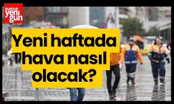 Yeni haftada hava nasıl olacak?