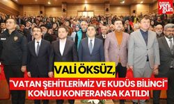 VALİ ÖKSÜZ, "VATAN ŞEHİTLERİMİZ VE KUDÜS BİLİNCİ" KONULU KONFERANSA KATILDI