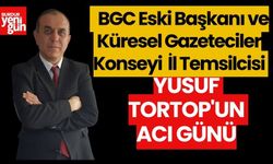 BGC Eski Başkanı ve  Küresel Gazeteciler Konseyi Burdur İl Temsilcisi Yusuf Tortop'un Acı Günü