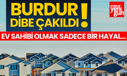 Burdur’da konut sektörü çöktü! Ev Sahibi Olmak Bir Hayal...