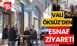 VALİ ÖKSÜZ'DEN ESNAF ZİYARETİ