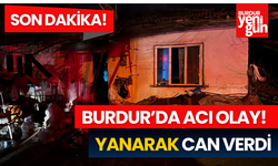 SON DAKİKA- Burdur'da Ev Yangını! Adam Yanarak Can Verdi