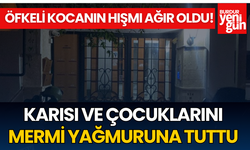 Öfkeli Kocanın Hışmı Ağır Oldu! Karısı ve Çocuklarını Mermi Yağmuruna Tuttu