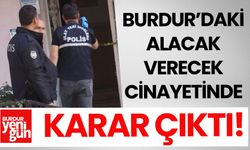 BURDUR’DA ALACAK-VERECEK CİNAYETİNDE KARAR ÇIKTI!